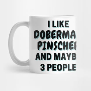 I Like Doberman Pinscher And Maybe 3 People Mug